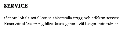 Textruta: SERVICE

Genom lokala avtal kan vi s�kerst�lla trygg och effektiv service.
Reservdelsf�rs�rjning tillgodoses genom v�l fungerande rutiner.
